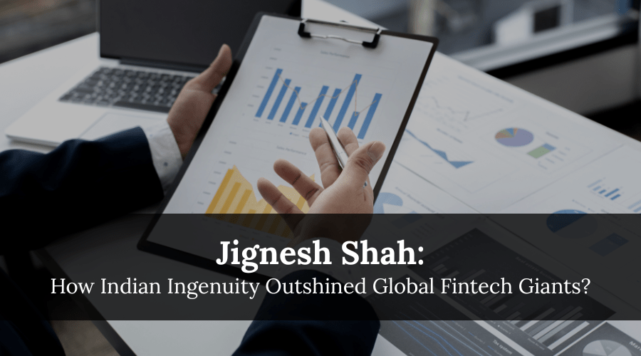 Jignesh Shah: How Indian Ingenuity Outshined Global Fintech&nbsp;Giants